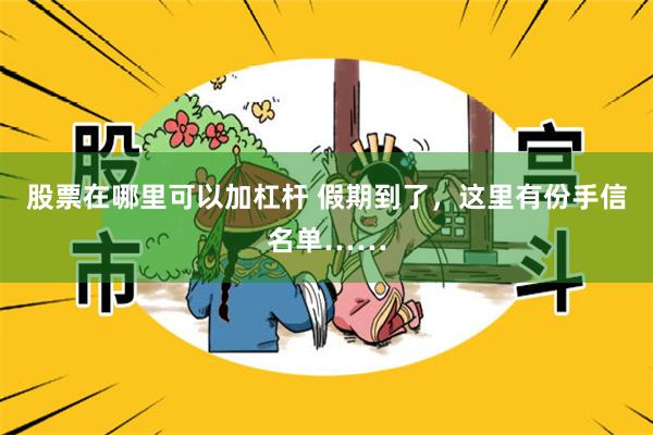 股票在哪里可以加杠杆 假期到了，这里有份手信名单……