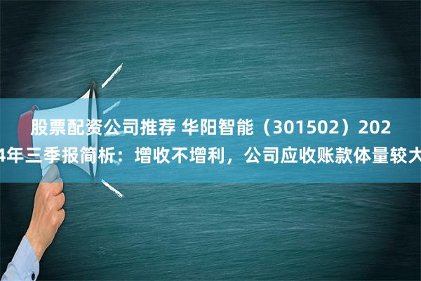 股票配资公司推荐 华阳智能（301502）2024年三季报简析：增收不增利，公司应收账款体量较大